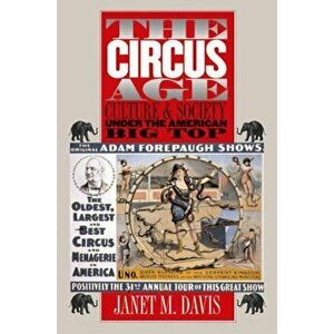 Circus Age. Culture and Society under the American Big Top, Paperback - Janet M. Davis imagine