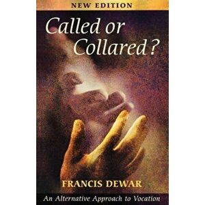 Called or Collared?. An Alternative Approach to Vocation, Paperback - Francis Dewar imagine