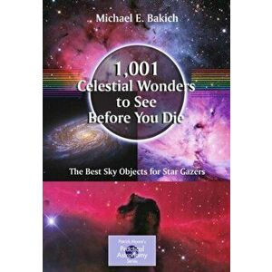 1, 001 Celestial Wonders to See Before You Die. The Best Sky Objects for Star Gazers, Paperback - Michael E. Bakich imagine