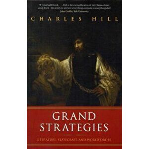 Grand Strategies. Literature, Statecraft, and World Order, Paperback - Charles Hill imagine
