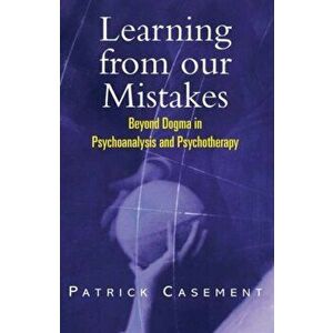 Learning from our Mistakes. Beyond Dogma in Psychoanalysis and Psychotherapy, Paperback - Patrick Casement imagine
