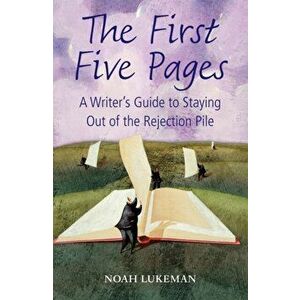 First Five Pages. A Writer's Guide to Staying Out of the Rejection Pile, Paperback - Noah (Runs his own New York literary agency) Lukeman imagine