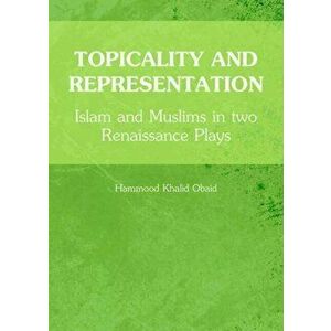 Topicality and Representation. Islam and Muslims in two Renaissance Plays, Hardback - Hammood Khalid Obaid imagine