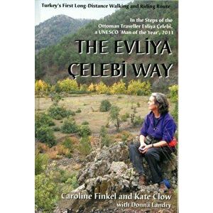 Evliya Celebi Way. Turkey's First Long-distance Walking and Riding Route, Paperback - Kate Clow imagine