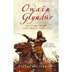 Owain Glyndwr. The Story of the Last Prince of Wales, Paperback - Terry Breverton imagine