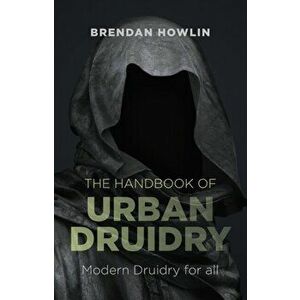 Handbook of Urban Druidry. Modern Druidry for All, Paperback - Brendan Howlin imagine