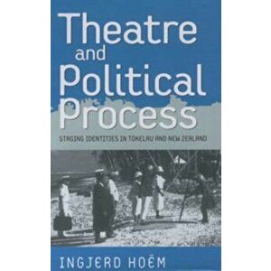 Theater and Political Process. Staging Identities in Tokelau and New Zealand, Hardback - Ingjerd Hoem imagine