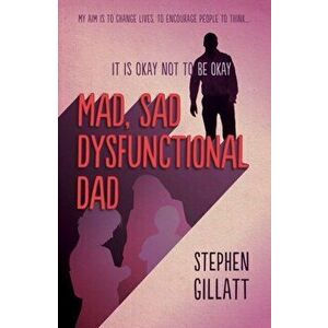 Mad, Sad, Dysfunctional Dad, Paperback - Stephen Gillatt imagine