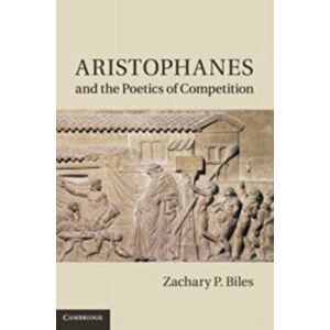 Aristophanes and the Poetics of Competition, Hardback - Zachary P. (Franklin and Marshall College, Pennsylvania) Biles imagine