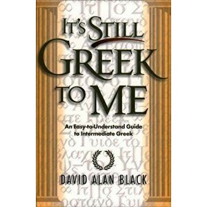 It's Still Greek to Me. An Easy-to-Understand Guide to Intermediate Greek, Paperback - David Alan Black imagine