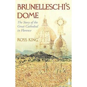 Brunelleschi's Dome. The Story of the Great Cathedral in Florence, Paperback - Ross King imagine