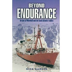 Beyond Endurance: an Epic of Whitehall and the South Atlantic Conflict, Paperback - Nick Barker imagine