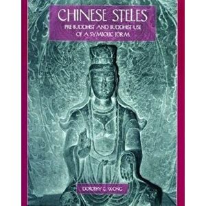Chinese Steles. Pre-Buddhist and Buddhist Use of a Symbolic Form, Hardback - Dorothy C. Wong imagine