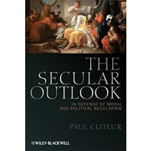 Secular Outlook. In Defense of Moral and Political Secularism, Hardback - Paul Cliteur imagine