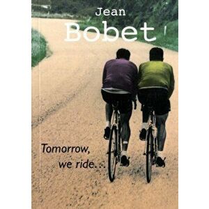 Tomorrow, We Ride, Paperback - Jean Bobet imagine