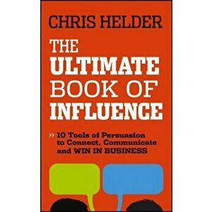 Ultimate Book of Influence. 10 Tools of Persuasion to Connect, Communicate, and Win in Business, Paperback - Chris Helder imagine