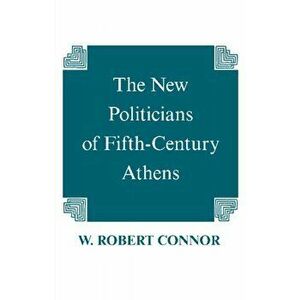 New Politicians of Fifth-century Athens, Paperback - W. Robert Connor imagine