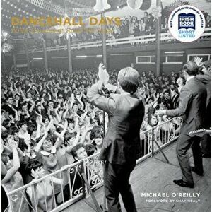 Dancehall Days. When Showbands Ruled the Stage, Hardback - Michael O'Reilly imagine