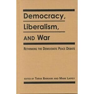 Democracy, Liberalism and War. Rethinking the Democratic Peace Debates, Hardback - Tarak Barkawi imagine