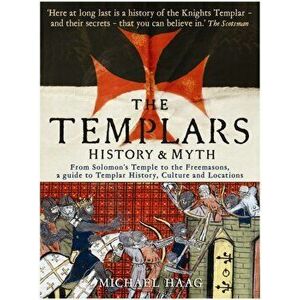 Templars. History and Myth: From Solomon's Temple to the Freemasons, Paperback - Michael Haag imagine