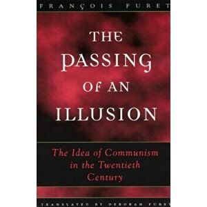 Passing of an Illusion. The Idea of Communism in the Twentieth Century, Paperback - Francois Furet imagine
