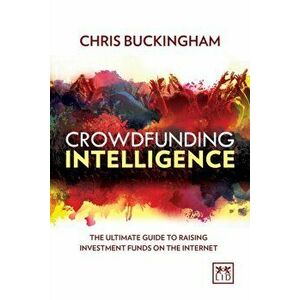 Crowdfunding Intelligence. The Ultimate Guide to Raising Investment Funds on the Internet, Paperback - Christopher Buckingham imagine
