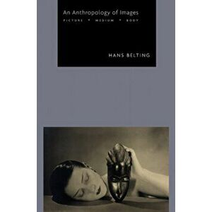 Anthropology of Images. Picture, Medium, Body, Paperback - Hans Belting imagine