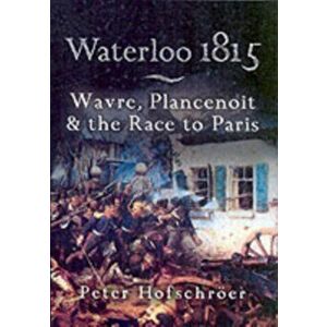 Waterloo 1815: Wavre, Plancenoit And the Race to Paris, Paperback - Peter Hofschroer imagine