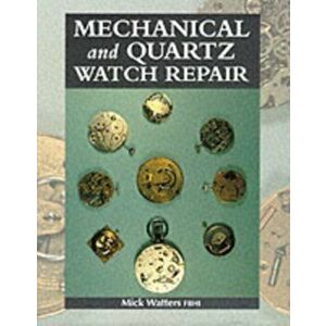 Mechanical and Quartz Watch Repair, Hardback - Mick Watters imagine