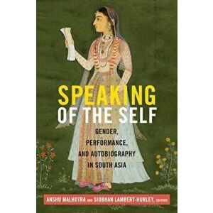 Speaking of the Self. Gender, Performance, and Autobiography in South Asia, Paperback - *** imagine