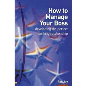 How to Manage Your Boss. developing the perfect working relationship, Paperback - Ros Jay imagine