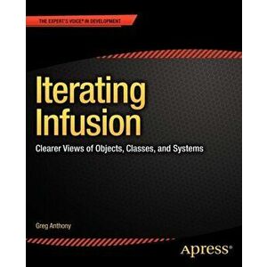 Iterating Infusion. Clearer Views of Objects, Classes, and Systems, Paperback - Greg Anthony imagine
