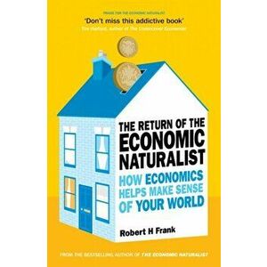 Return of The Economic Naturalist. How Economics Helps Make Sense of Your World, Paperback - Robert H. Frank imagine