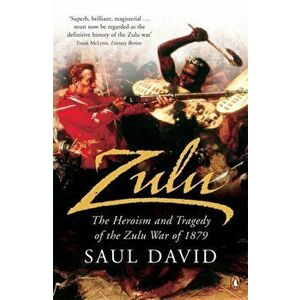 Zulu. The Heroism and Tragedy of the Zulu War of 1879, Paperback - Saul David imagine
