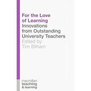 For the Love of Learning. Innovations from Outstanding University Teachers, Paperback - Tim Bilham imagine