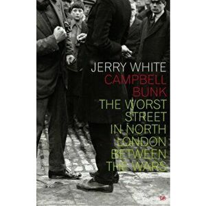 Campbell Bunk. The Worst Street in North London Between the Wars, Paperback - Jerry White imagine