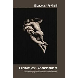Economies of Abandonment. Social Belonging and Endurance in Late Liberalism, Paperback - Elizabeth A. Povinelli imagine