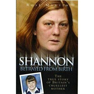 Shannon. The True Story of Britain's Cruellest Mother, Paperback - Rose Martin imagine