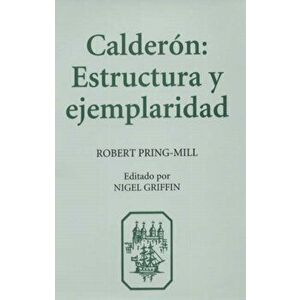 Calderon: Estructura y Ejemplaridad, Hardback - Robert D.F. Pring-Mill imagine