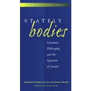 Stately Bodies. Literature, Philosophy and the Question of Gender, Paperback - Adriana Cavarero imagine