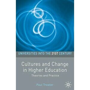Cultures and Change in Higher Education. Theories and Practices, Paperback - Paul Trowler imagine