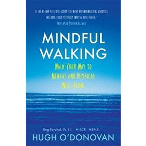 Mindful Walking. Walk Your Way to Mental and Physical Well-Being, Paperback - Hugh O'Donovan imagine