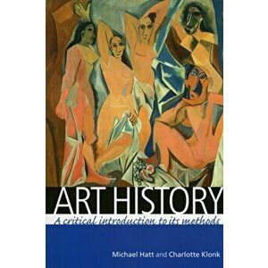 Art History. A Critical Introduction to its Methods, Paperback - Charlotte Klonk imagine