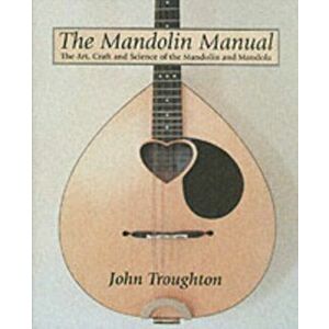 Mandolin Manual, The: the Art, Craft and Science of the Mandolin and Mandola, Hardback - John Troughton imagine