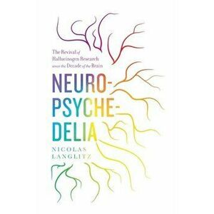 Neuropsychedelia. The Revival of Hallucinogen Research since the Decade of the Brain, Paperback - Nicolas Langlitz imagine