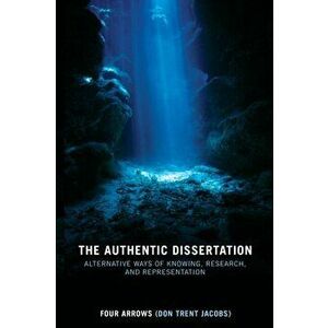Authentic Dissertation. Alternative Ways of Knowing, Research and Representation, Paperback - Donald Trent Jacobs imagine
