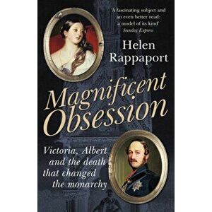 Magnificent Obsession. Victoria, Albert and the Death That Changed the Monarchy, Paperback - Helen Rappaport imagine