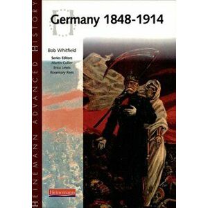 Heinemann Advanced History: Germany 1848-1914, Paperback - Bob Whitfield imagine