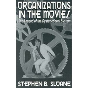 Organizations in the Movies. The Legend of the Dysfunctional System, Paperback - Stephen B. Sloane imagine