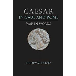 Caesar in Gaul and Rome. War in Words, Paperback - Andrew M. Riggsby imagine